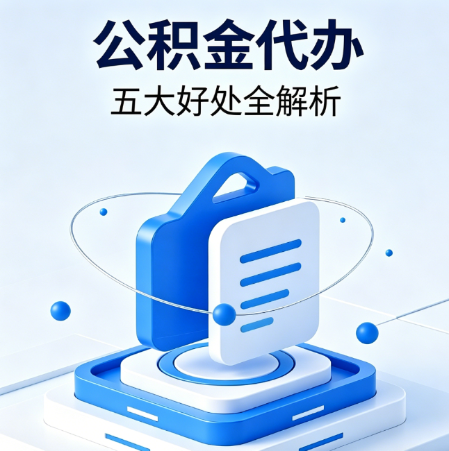 深圳公积金代办到底值不值？这5大好处让你少走弯路